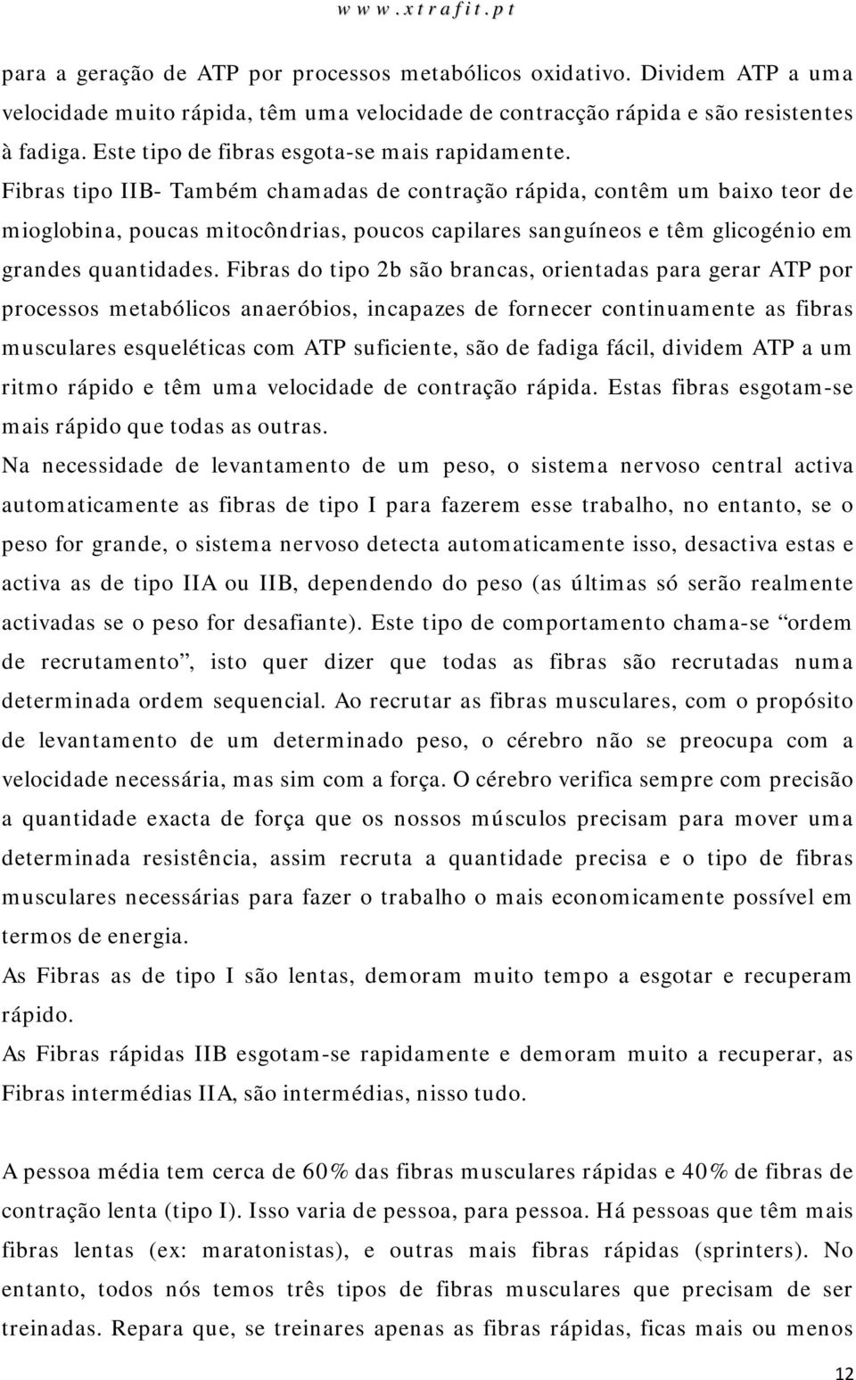 Fibras tipo IIB- Também chamadas de contração rápida, contêm um baixo teor de mioglobina, poucas mitocôndrias, poucos capilares sanguíneos e têm glicogénio em grandes quantidades.