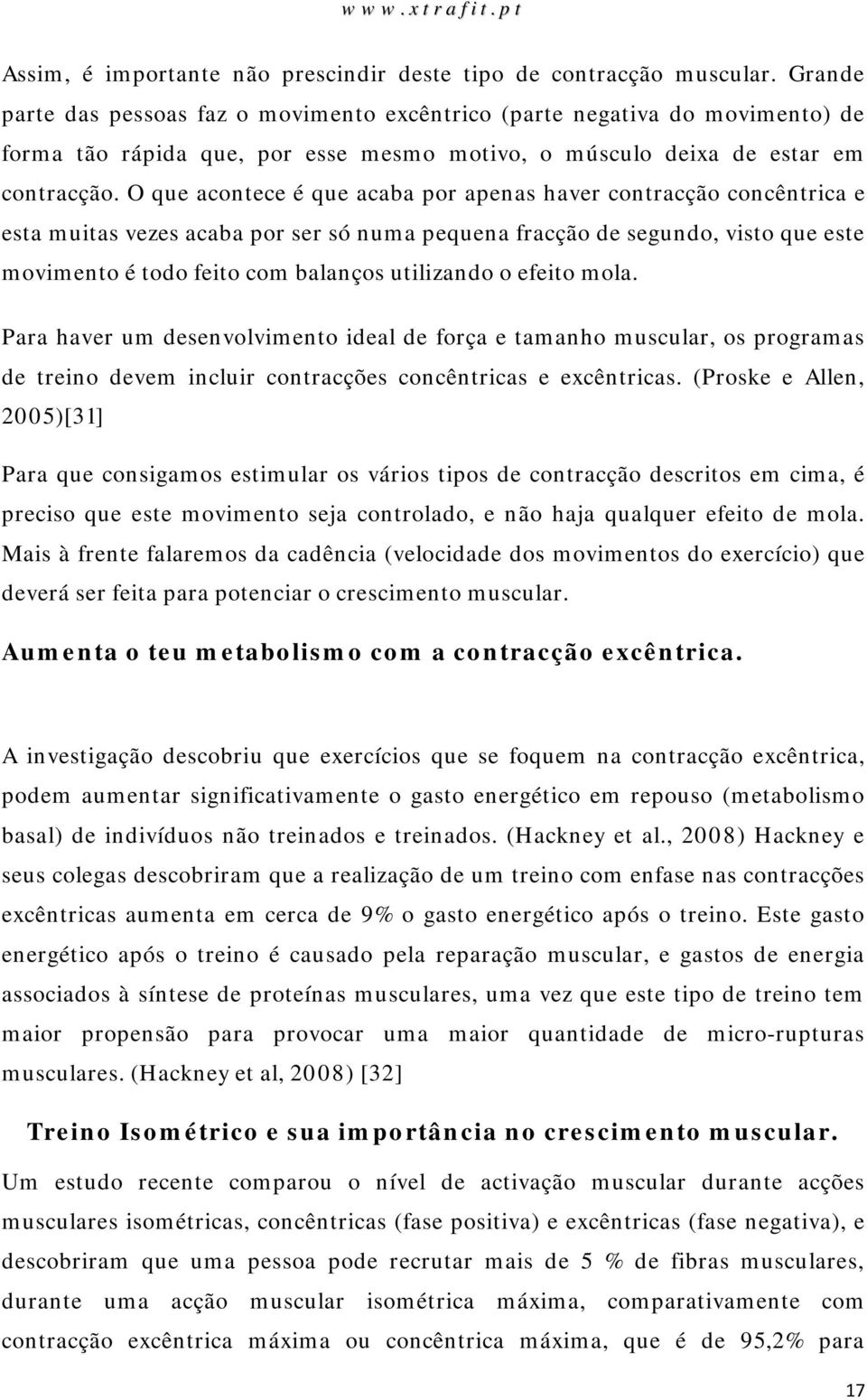 O que acontece é que acaba por apenas haver contracção concêntrica e esta muitas vezes acaba por ser só numa pequena fracção de segundo, visto que este movimento é todo feito com balanços utilizando