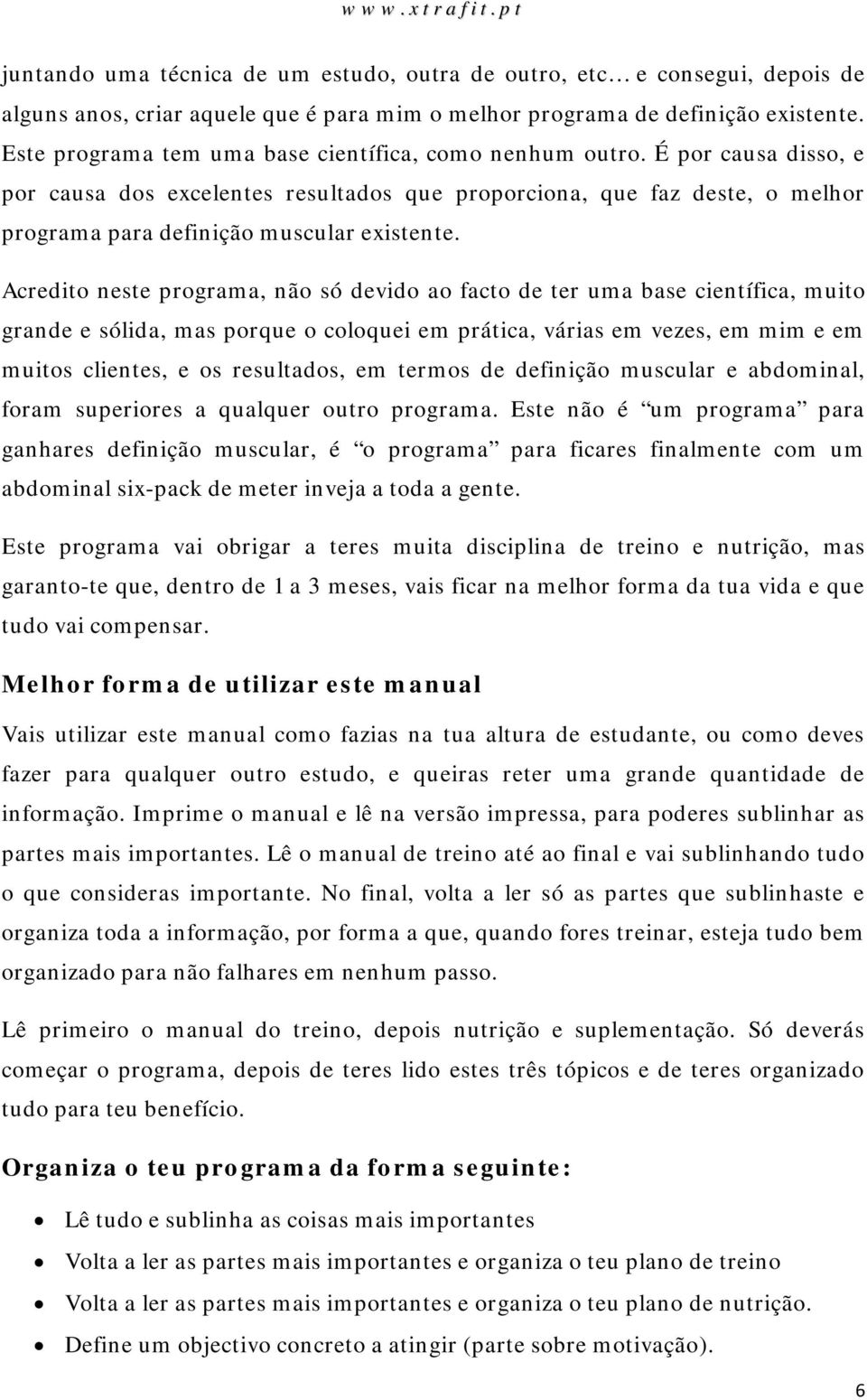 Acredito neste programa, não só devido ao facto de ter uma base científica, muito grande e sólida, mas porque o coloquei em prática, várias em vezes, em mim e em muitos clientes, e os resultados, em