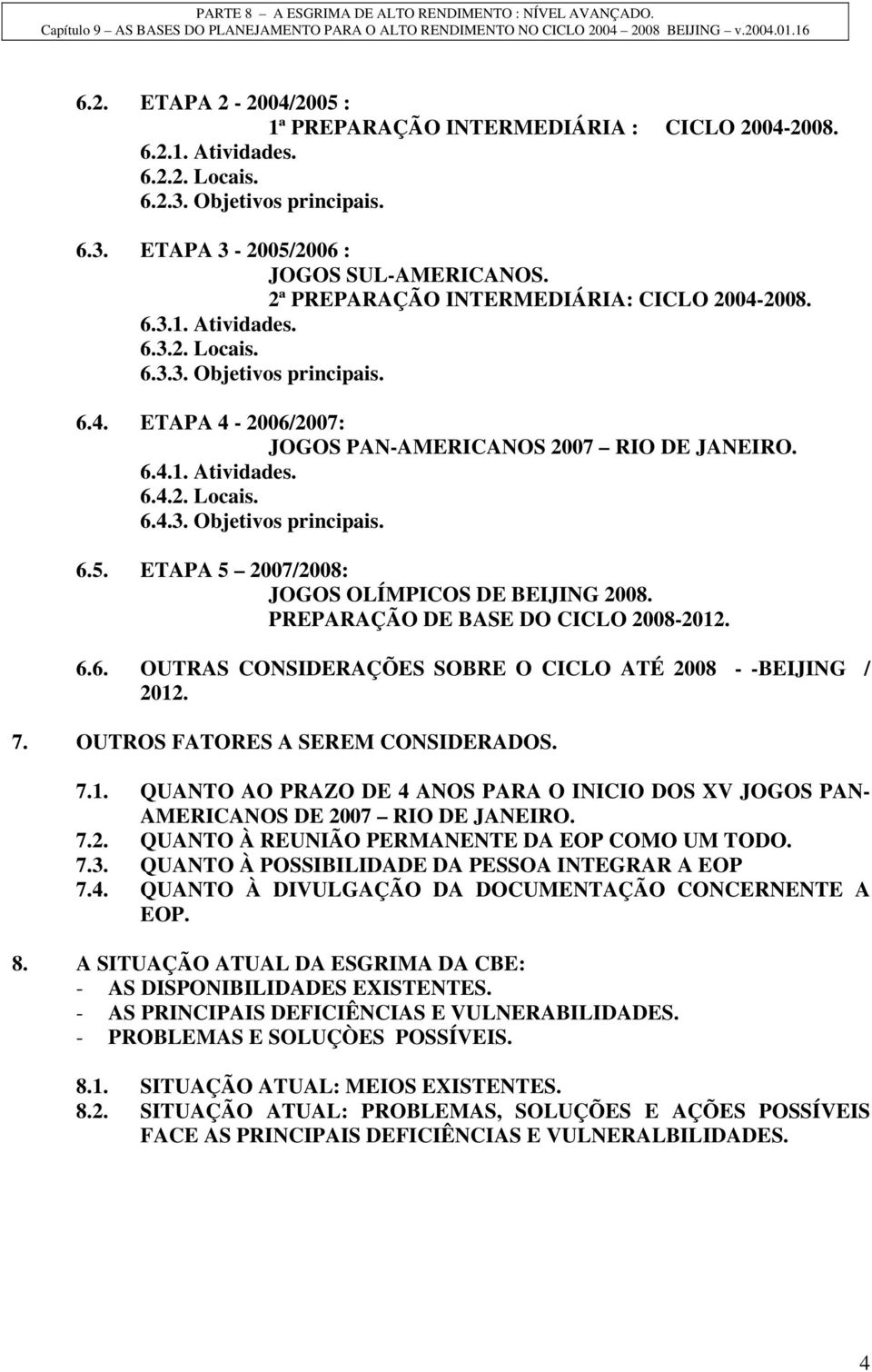 ETAPA 5 2007/2008: JOGOS OLÍMPICOS DE BEIJING 2008. PREPARAÇÃO DE BASE DO CICLO 2008-2012. 6.6. OUTRAS CONSIDERAÇÕES SOBRE O CICLO ATÉ 2008 - -BEIJING / 2012. 7. OUTROS FATORES A SEREM CONSIDERADOS.