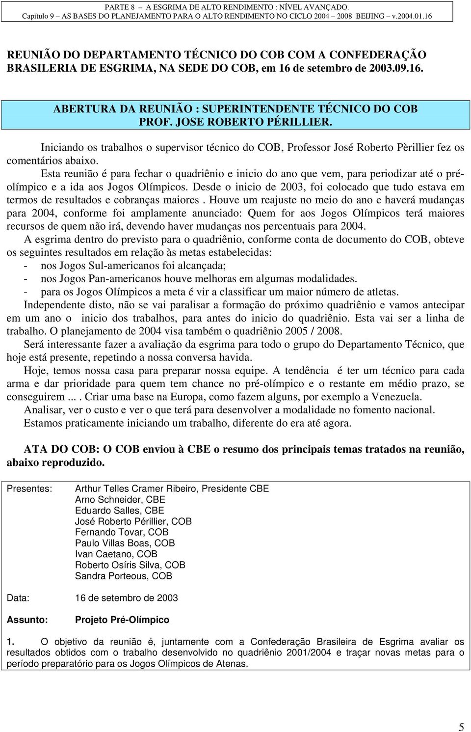 Esta reunião é para fechar o quadriênio e inicio do ano que vem, para periodizar até o préolímpico e a ida aos Jogos Olímpicos.