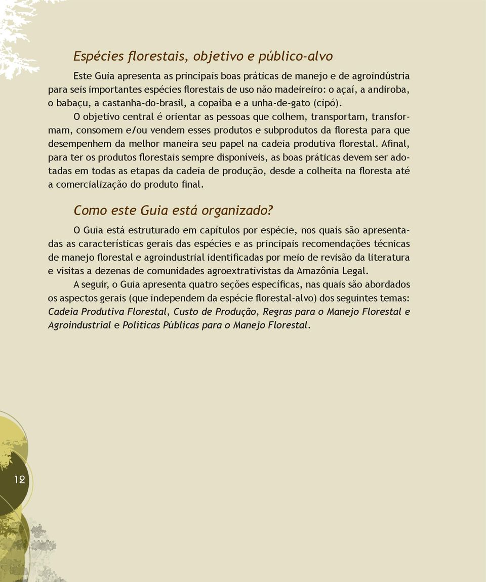 O objetivo central é orientar as pessoas que colhem, transportam, transformam, consomem e/ou vendem esses produtos e subprodutos da floresta para que desempenhem da melhor maneira seu papel na cadeia