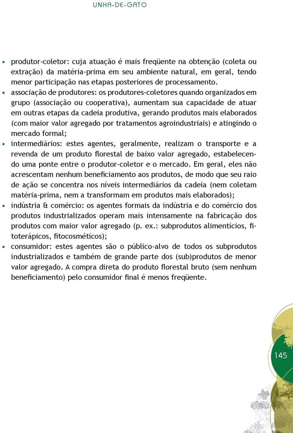 associação de produtores: os produtores-coletores quando organizados em grupo (associação ou cooperativa), aumentam sua capacidade de atuar em outras etapas da cadeia produtiva, gerando produtos mais