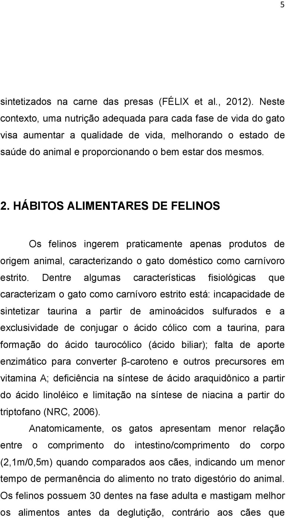 HÁBITOS ALIMENTARES DE FELINOS Os felinos ingerem praticamente apenas produtos de origem animal, caracterizando o gato doméstico como carnívoro estrito.