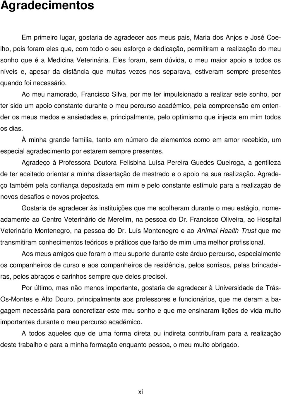 Ao meu namorado, Francisco Silva, por me ter impulsionado a realizar este sonho, por ter sido um apoio constante durante o meu percurso académico, pela compreensão em entender os meus medos e