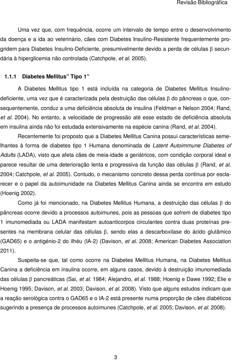 1.1 Diabetes Mellitus Tipo 1 A Diabetes Mellitus tipo 1 está incluída na categoria de Diabetes Mellitus Insulinodeficiente, uma vez que é caracterizada pela destruição das células do pâncreas o que,