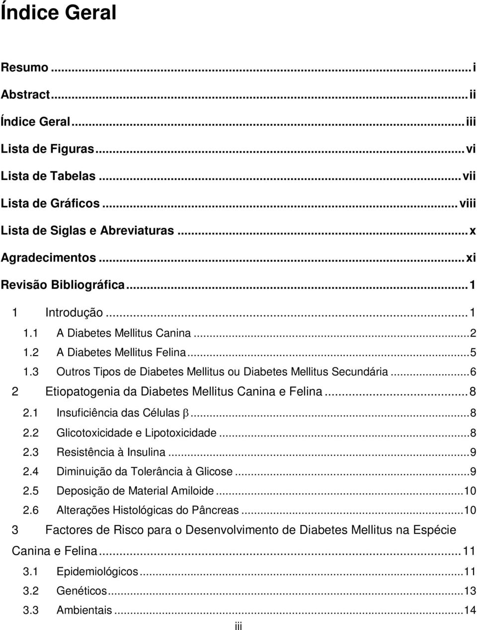 .. 6 2 Etiopatogenia da Diabetes Mellitus Canina e Felina... 8 2.1 Insuficiência das Células... 8 2.2 Glicotoxicidade e Lipotoxicidade... 8 2.3 Resistência à Insulina... 9 2.