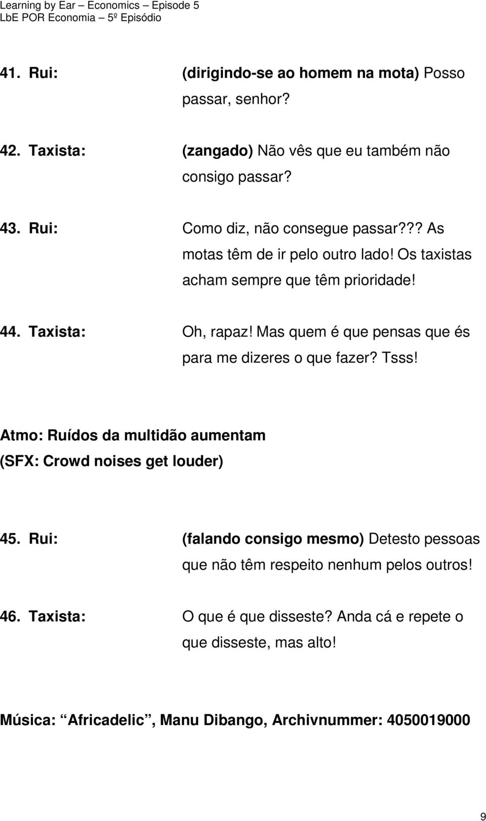 Mas quem é que pensas que és para me dizeres o que fazer? Tsss! Atmo: Ruídos da multidão aumentam (SFX: Crowd noises get louder) 45.