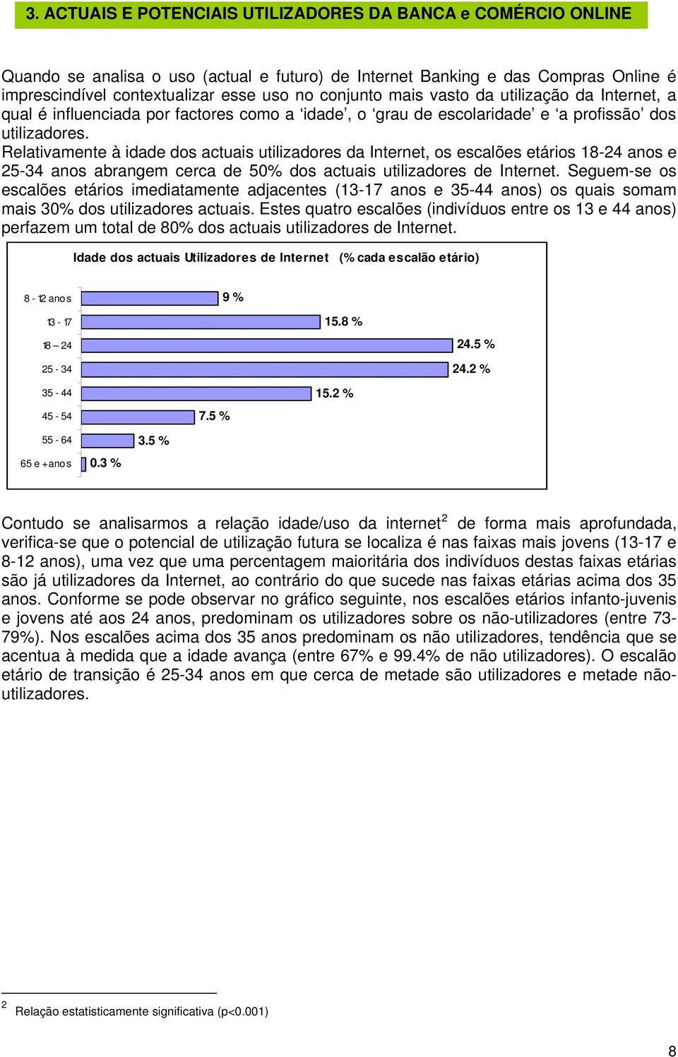 Relativamente à idade dos actuais utilizadores da Internet, os escalões etários 18-24 anos e 25-34 anos abrangem cerca de 50% dos actuais utilizadores de Internet.