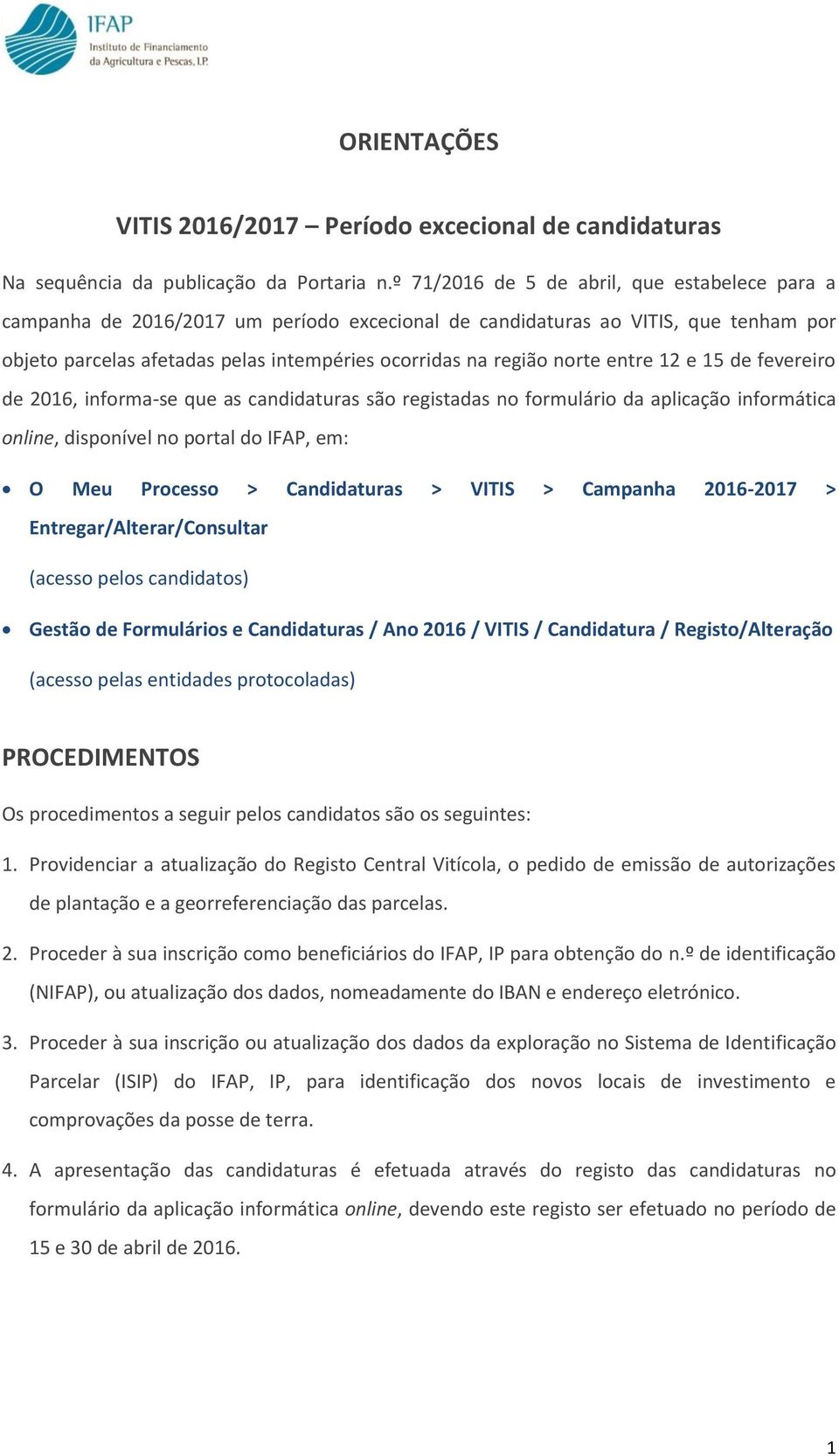 norte entre 12 e 15 de fevereiro de 2016, informa-se que as candidaturas são registadas no formulário da aplicação informática online, disponível no portal do IFAP, em: O Meu Processo > Candidaturas