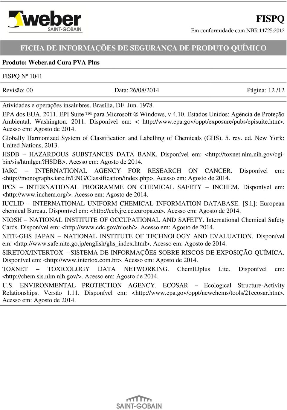 Globally Harmonized System of Classification and Labelling of Chemicals (GHS). 5. rev. ed. New York: United Nations, 2013. HSDB HAZARDOUS SUBSTANCES DATA BANK. Disponível em: <http://toxnet.nlm.nih.