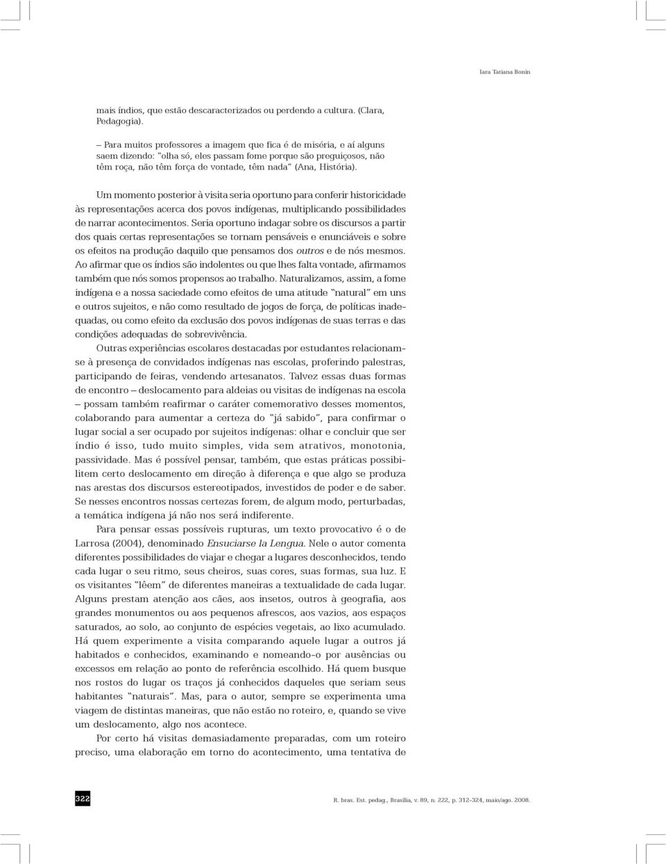 Um momento posterior à visita seria oportuno para conferir historicidade às representações acerca dos povos indígenas, multiplicando possibilidades de narrar acontecimentos.