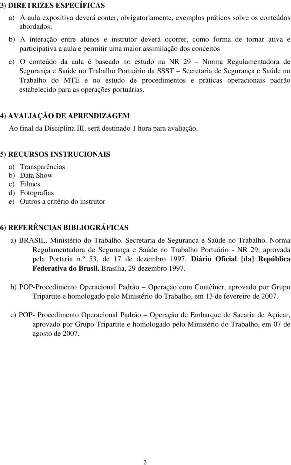 da SSST Secretaria de Segurança e Saúde no Trabalho do MTE e no estudo de procedimentos e práticas operacionais padrão estabelecido para as operações portuárias.