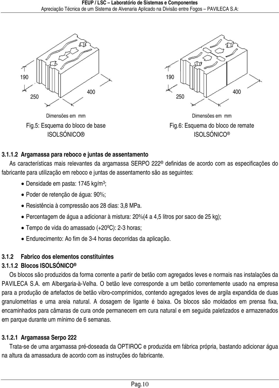 características mais relevantes da argamassa SERPO 222 definidas de acordo com as especificações do fabricante para utilização em reboco e juntas de assentamento são as seguintes: Densidade em pasta: