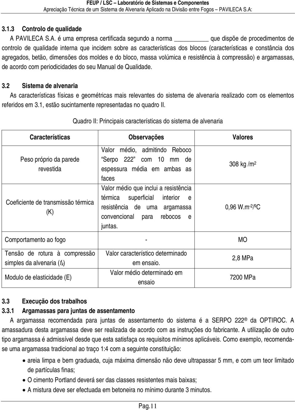 agregados, betão, dimensões dos moldes e do bloco, massa volúmica e resistência à compressão) e argamassas, de acordo com periodicidades do seu Manual de Qualidade. 3.