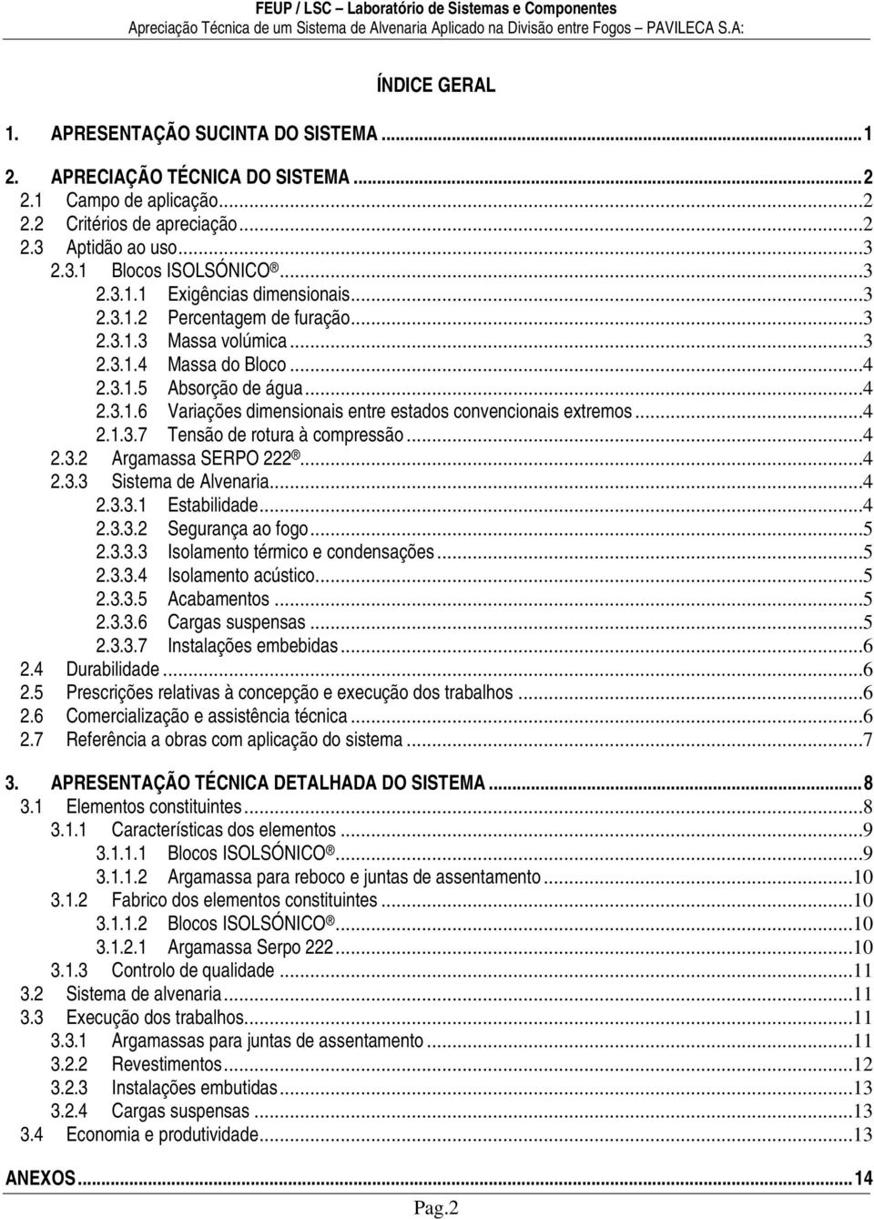 ..4 2.1.3.7 Tensão de rotura à compressão...4 2.3.2 Argamassa SERPO 222...4 2.3.3 Sistema de Alvenaria...4 2.3.3.1 Estabilidade...4 2.3.3.2 Segurança ao fogo...5 2.3.3.3 Isolamento térmico e condensações.