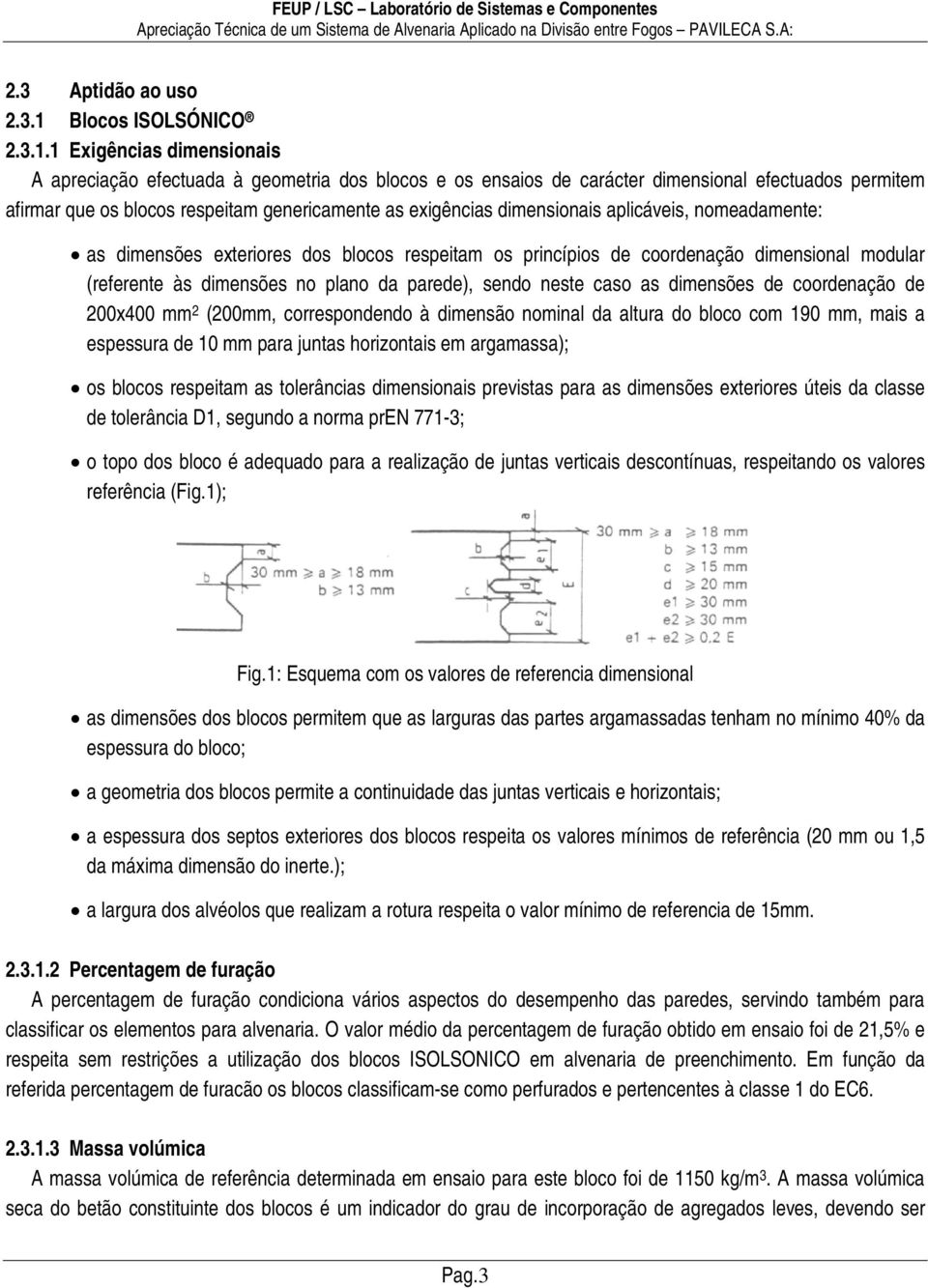 1 Exigências dimensionais A apreciação efectuada à geometria dos blocos e os ensaios de carácter dimensional efectuados permitem afirmar que os blocos respeitam genericamente as exigências