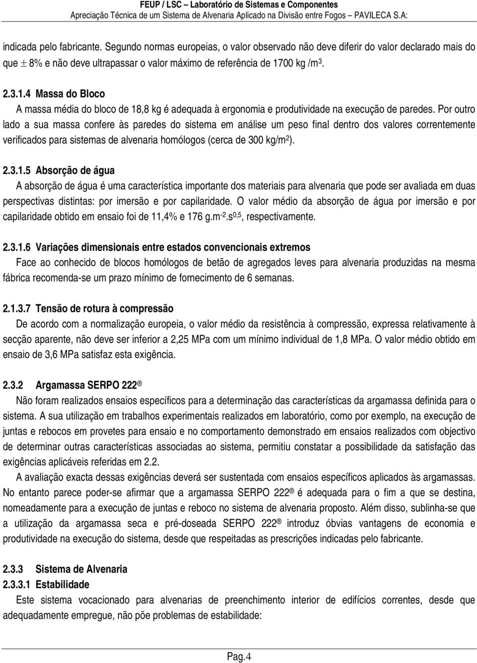 00 kg /m 3. 2.3.1.4 Massa do Bloco A massa média do bloco de 18,8 kg é adequada à ergonomia e produtividade na execução de paredes.