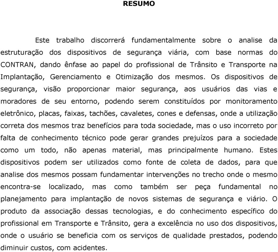 Os dispositivos de segurança, visão proporcionar maior segurança, aos usuários das vias e moradores de seu entorno, podendo serem constituídos por monitoramento eletrônico, placas, faixas, tachões,