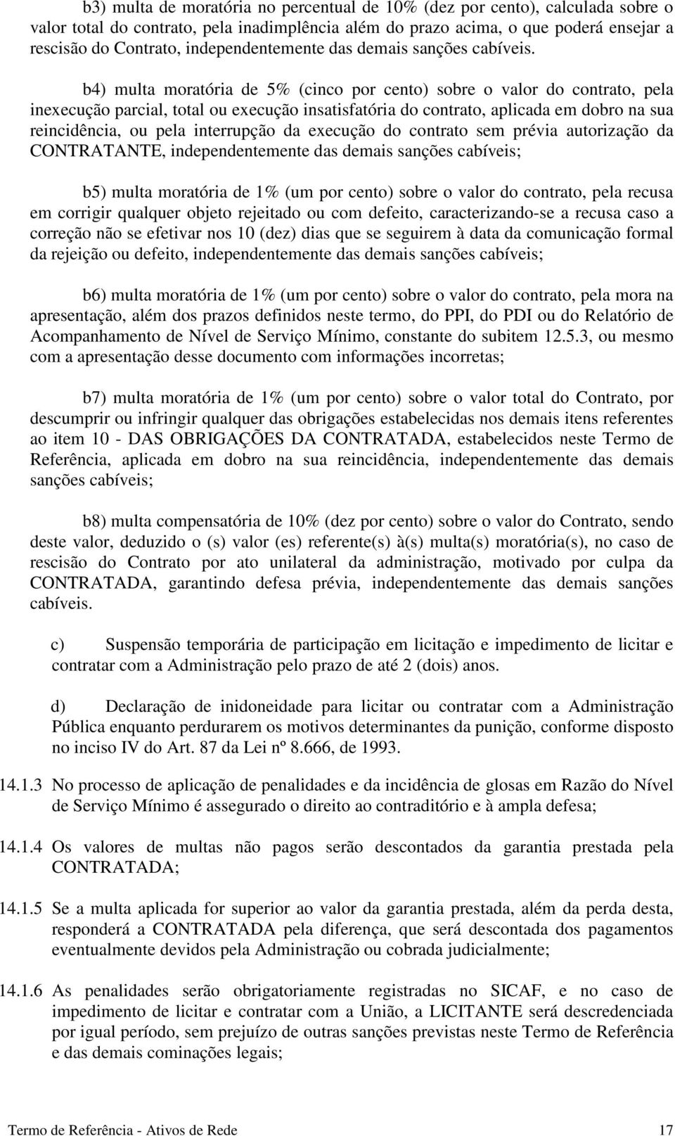 b4) multa moratória de 5% (cinco por cento) sobre o valor do contrato, pela inexecução parcial, total ou execução insatisfatória do contrato, aplicada em dobro na sua reincidência, ou pela