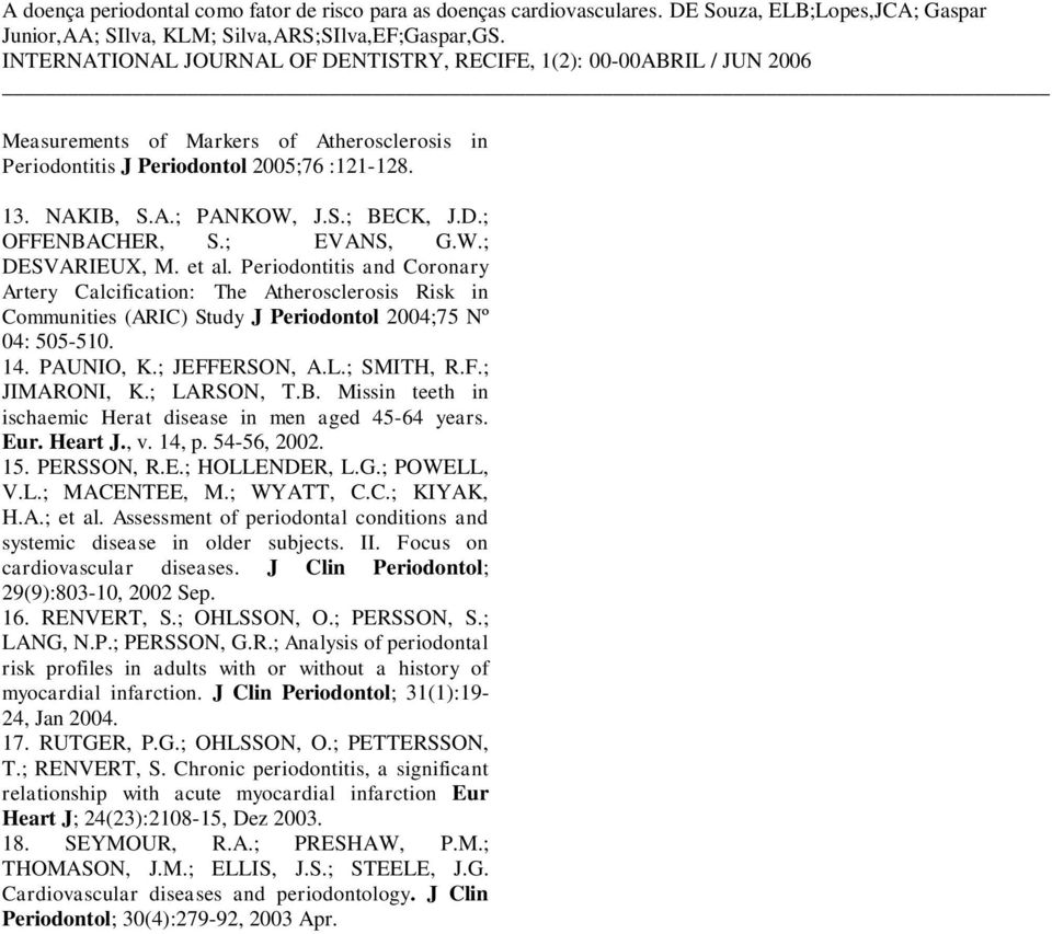 ; LARSON, T.B. Missin teeth in ischaemic Herat disease in men aged 45-64 years. Eur. Heart J., v. 14, p. 54-56, 2002. 15. PERSSON, R.E.; HOLLENDER, L.G.; POWELL, V.L.; MACENTEE, M.; WYATT, C.C.; KIYAK, H.