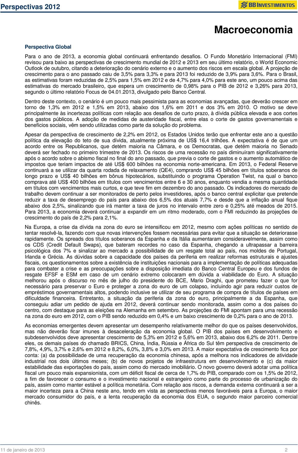 cenário externo e o aumento dos riscos em escala global. A projeção de crescimento para o ano passado caiu de 3,5% para 3,3% e para 2013 foi reduzido de 3,9% para 3,6%.