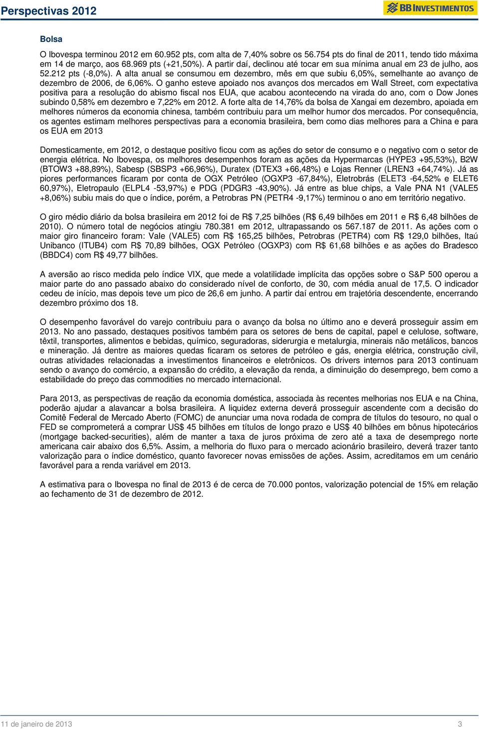 A alta anual se consumou em dezembro, mês em que subiu 6,05%, semelhante ao avanço de dezembro de 2006, de 6,06%.