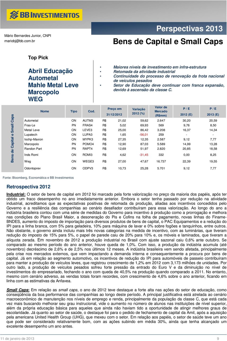 Continuidade do processo de renovação da frota nacional de veículos pesados Setor de Educação deve continuar com franca expansão, devido à ascensão da classe C.