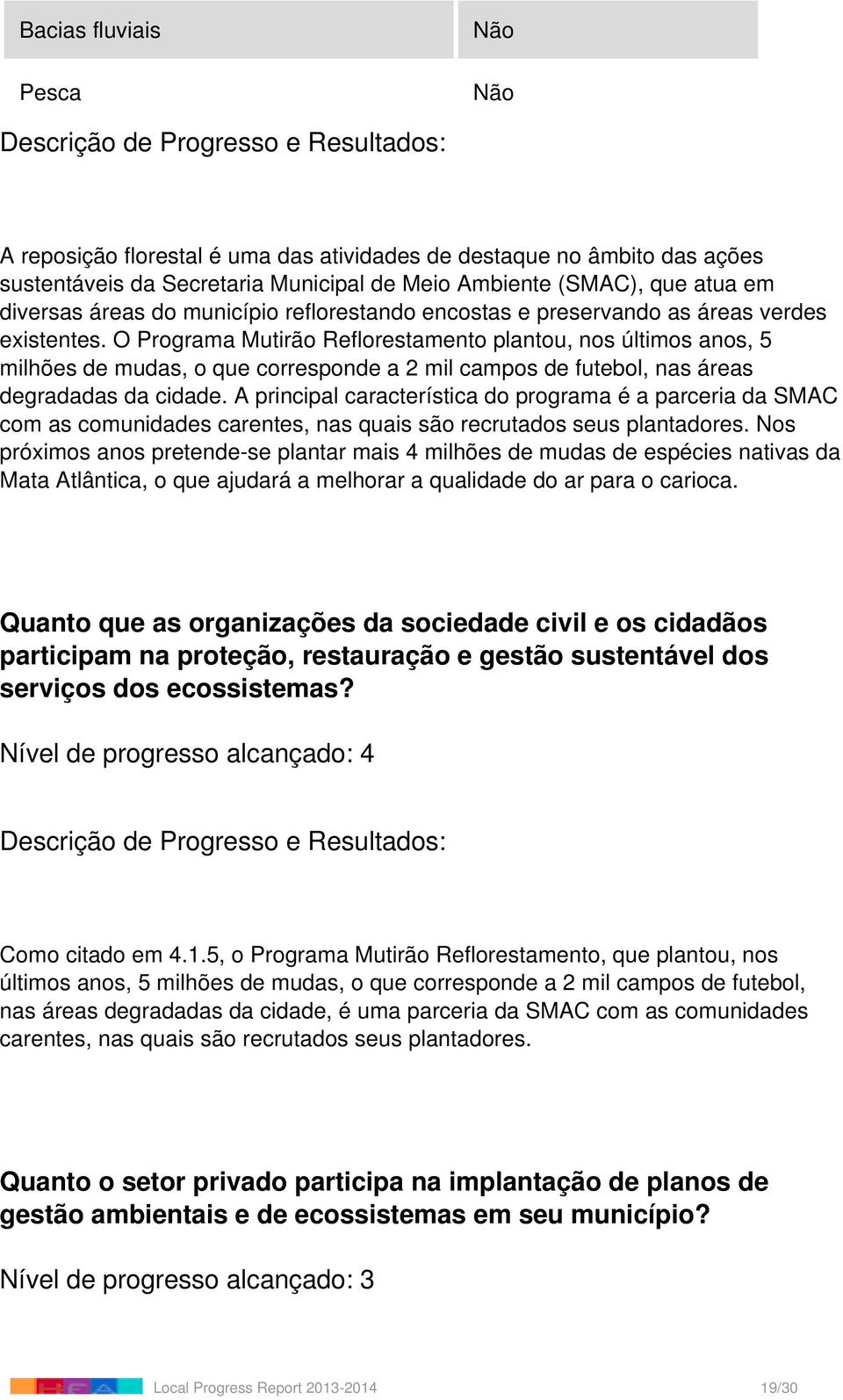 O Programa Mutirão Reflorestamento plantou, nos últimos anos, 5 milhões de mudas, o que corresponde a 2 mil campos de futebol, nas áreas degradadas da cidade.