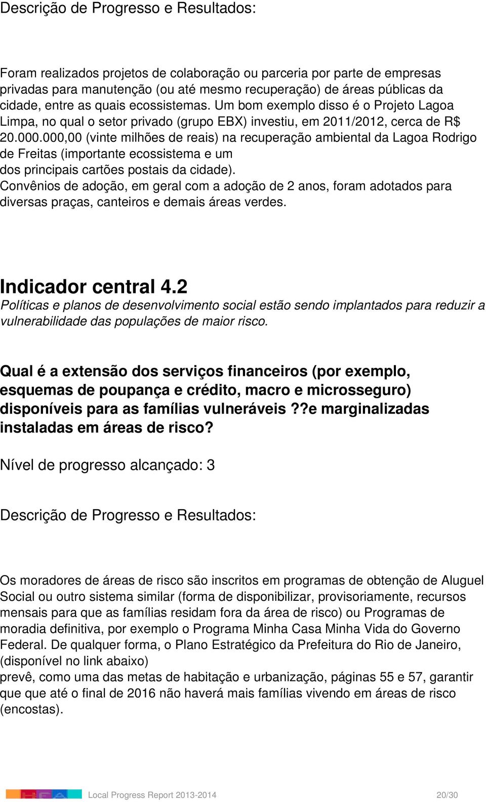 000,00 (vinte milhões de reais) na recuperação ambiental da Lagoa Rodrigo de Freitas (importante ecossistema e um dos principais cartões postais da cidade).