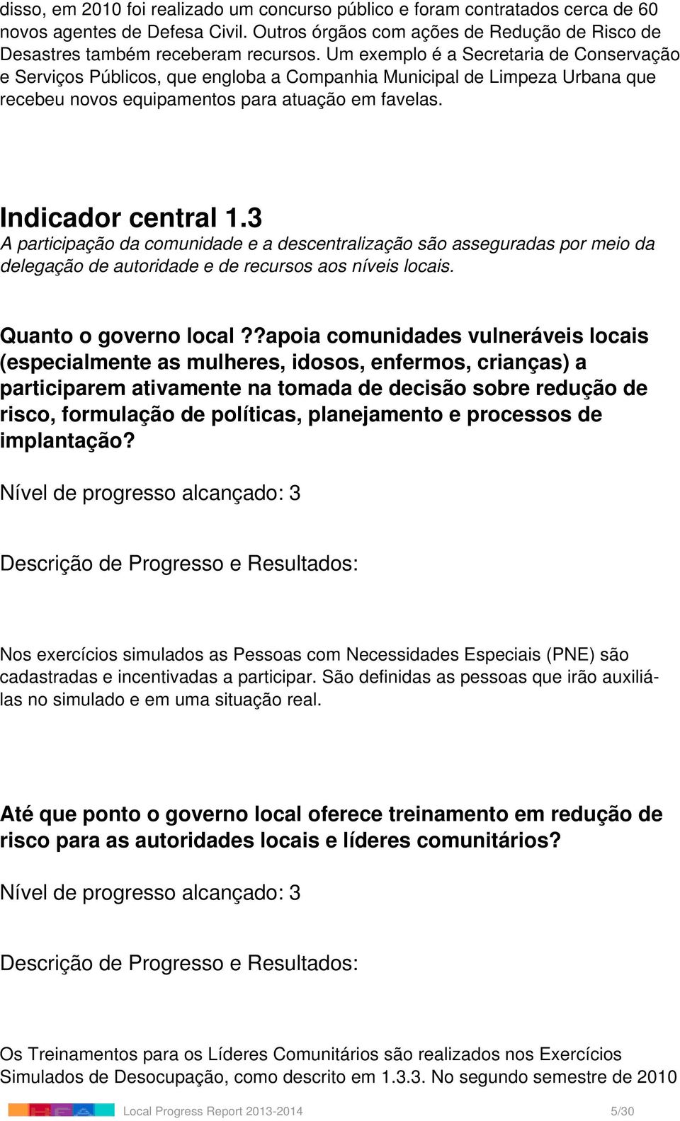 3 A participação da comunidade e a descentralização são asseguradas por meio da delegação de autoridade e de recursos aos níveis locais. Quanto o governo local?