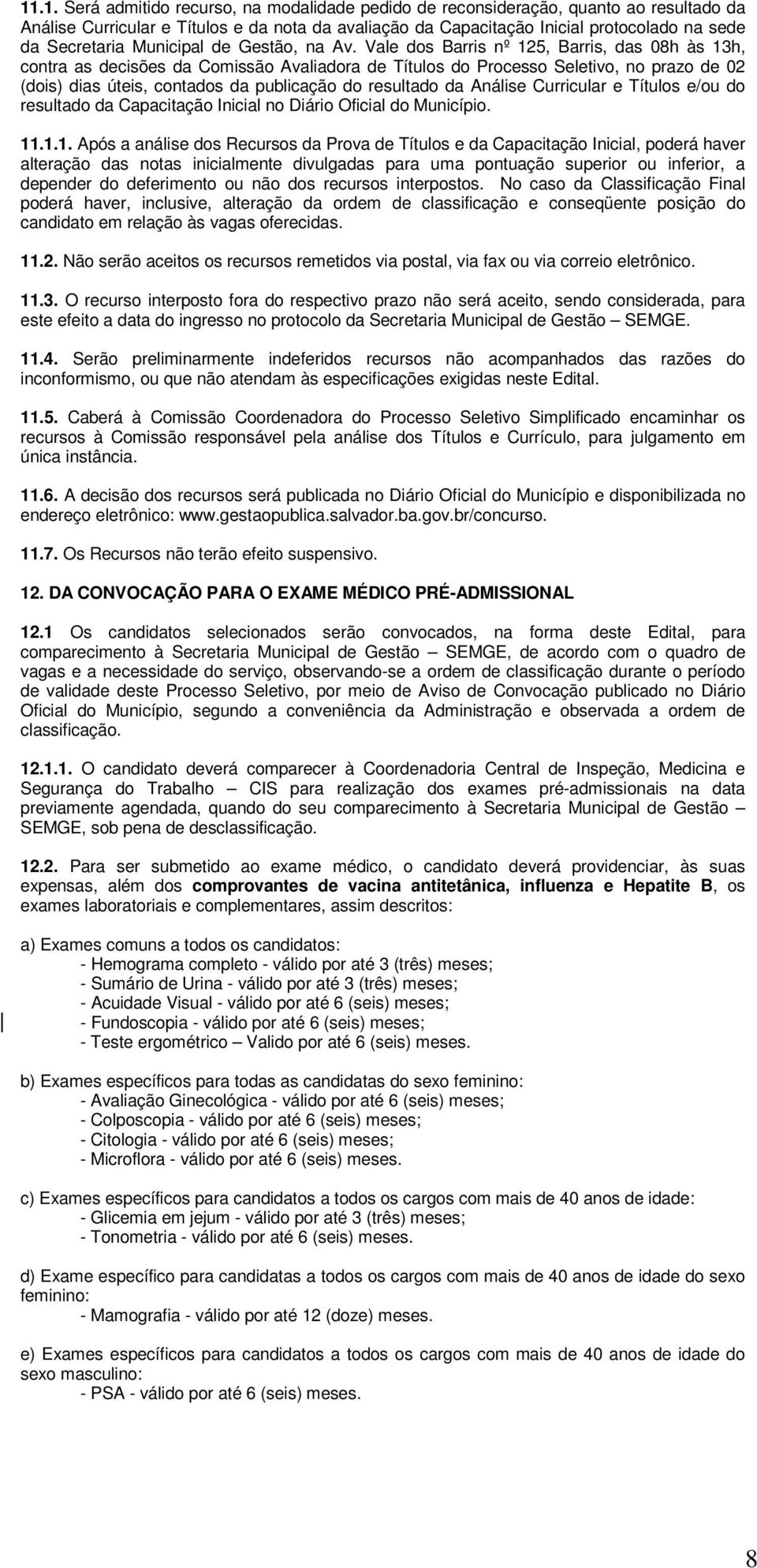 Vale dos Barris nº 125, Barris, das 08h às 13h, contra as decisões da Comissão Avaliadora de Títulos do Processo Seletivo, no prazo de 02 (dois) dias úteis, contados da publicação do resultado da