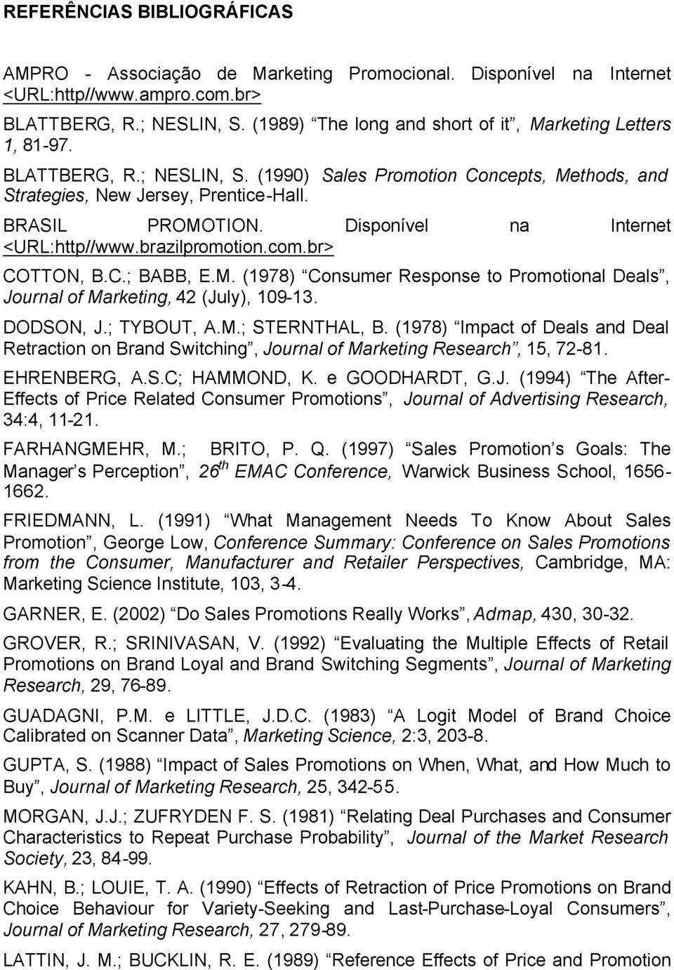 Disponível na Internet <URL:http//www.brazilpromotion.com.br> COTTON, B.C.; BABB, E.M. (1978) Consumer Response to Promotional Deals, Journal of Marketing, 42 (July), 109-13. DODSON, J.; TYBOUT, A.M.; STERNTHAL, B.