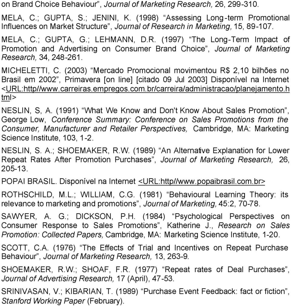 search in Marketing, 15, 89-107. MELA, C.; GUPTA, G.; LEHMANN, D.R. (1997) The Long-Term Impact of Promotion and Advertising on Consumer Brand Choice, Journal of Marketing Research, 34, 248-261.