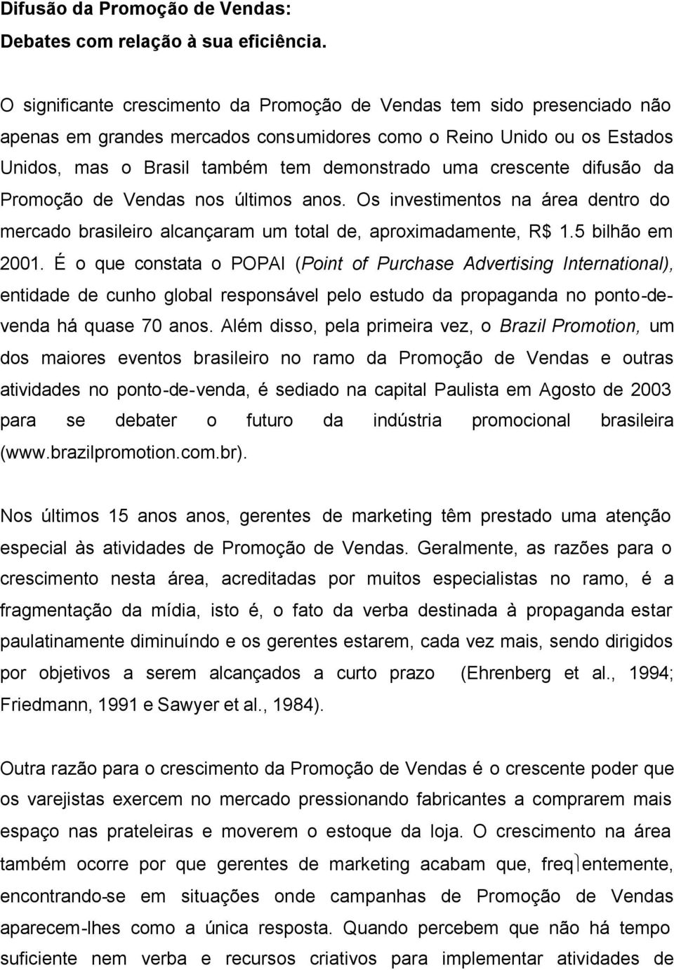 crescente difusão da Promoção de Vendas nos últimos anos. Os investimentos na área dentro do mercado brasileiro alcançaram um total de, aproximadamente, R$ 1.5 bilhão em 2001.