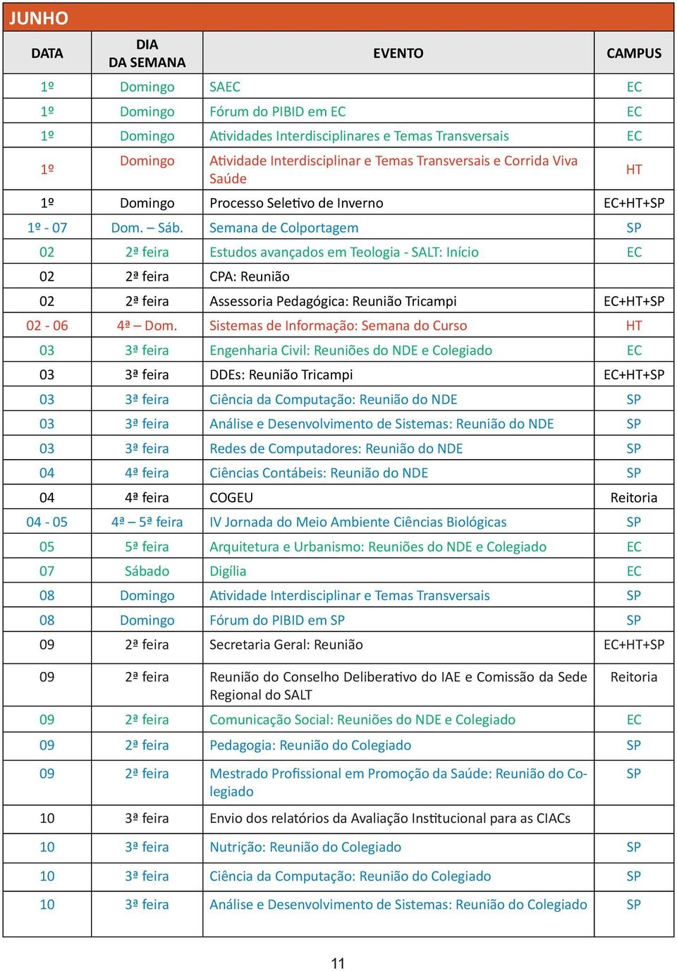 Semana de Colportagem SP 02 2ª feira Estudos avançados em Teologia - SALT: Início EC 02 2ª feira CPA: Reunião 02 2ª feira Assessoria Pedagógica: Reunião Tricampi 02-06 4ª Dom.