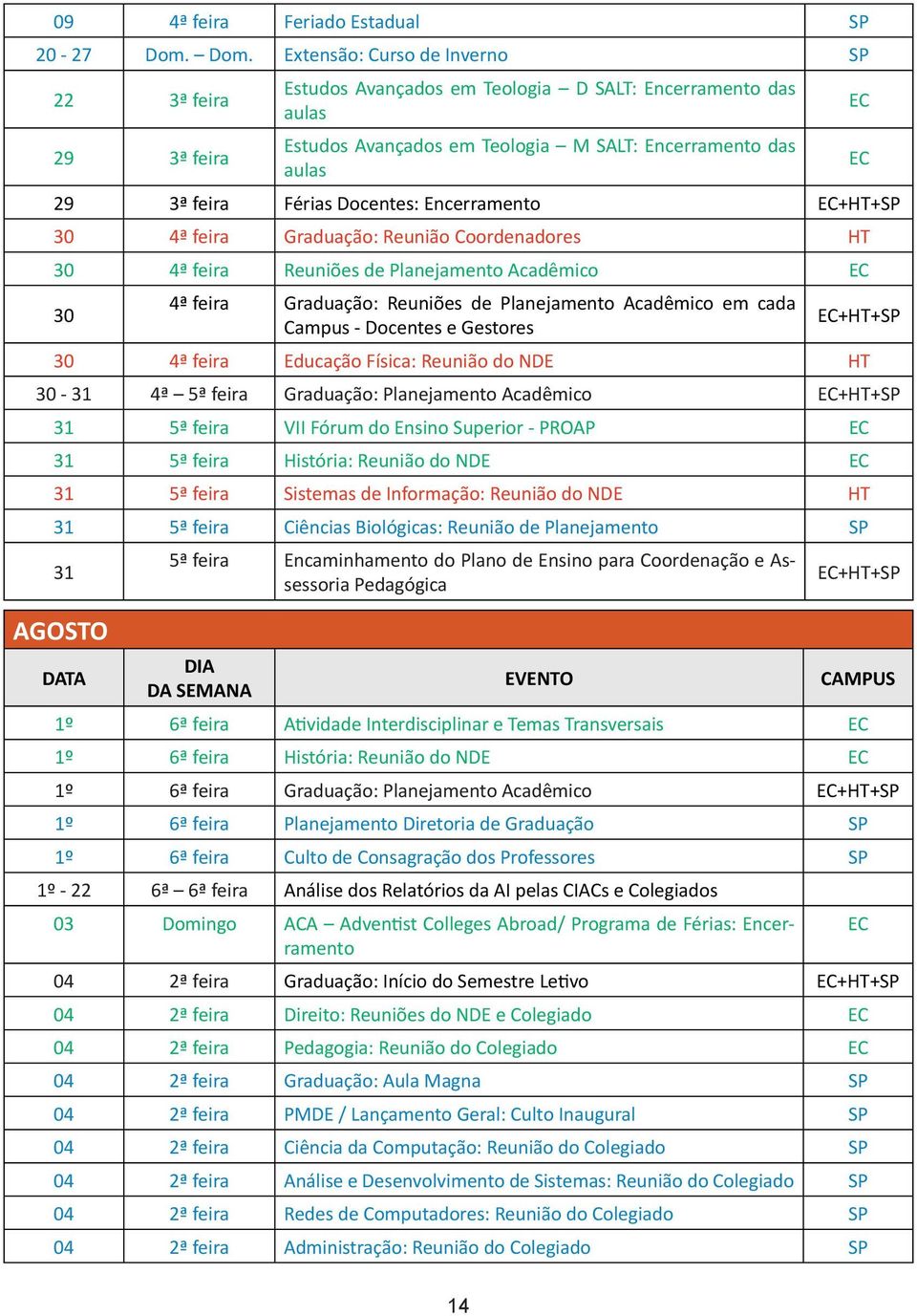 Férias Docentes: Encerramento 30 4ª feira Graduação: Reunião Coordenadores HT 30 4ª feira Reuniões de Planejamento Acadêmico EC 30 4ª feira Graduação: Reuniões de Planejamento Acadêmico em cada