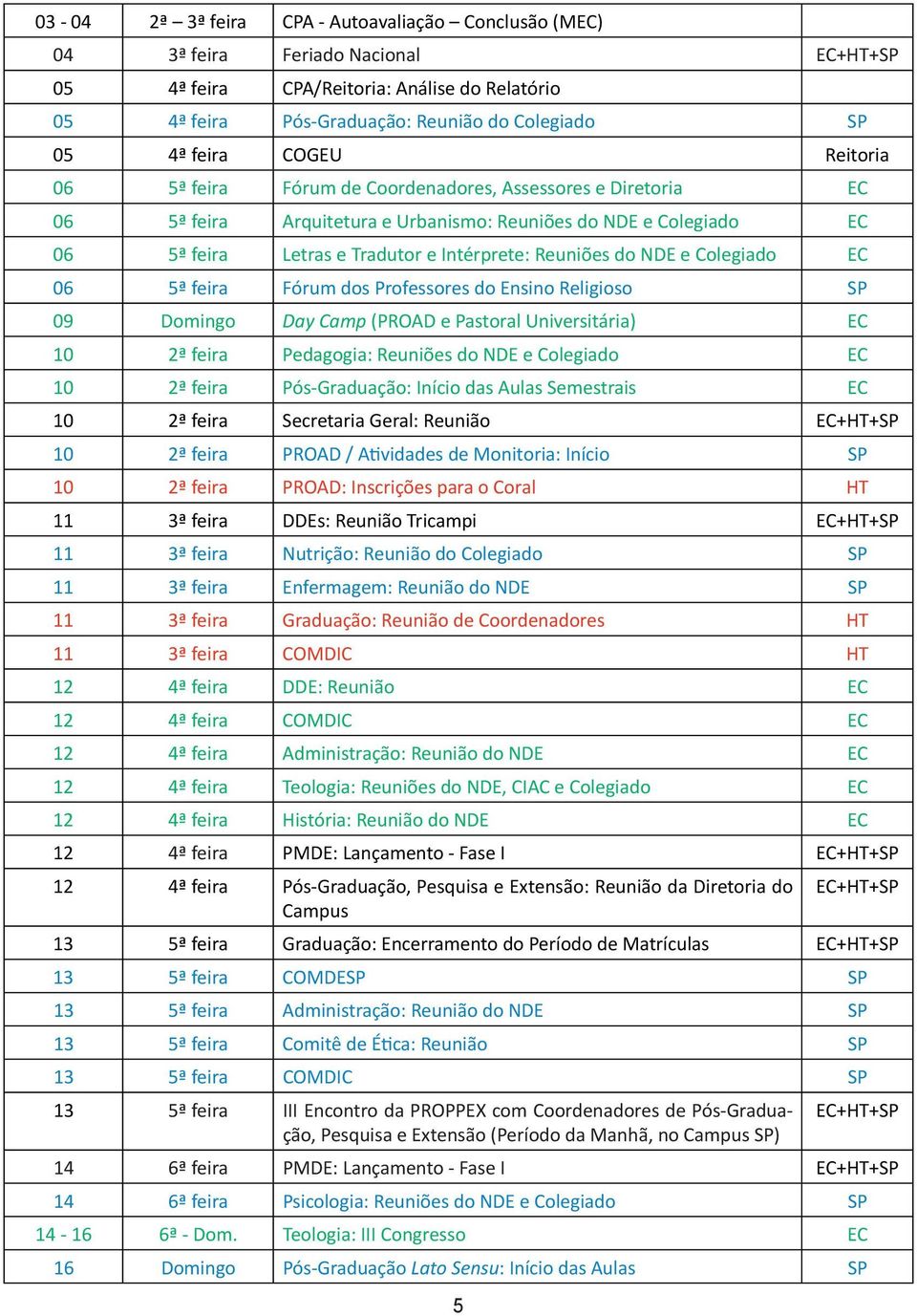 e Colegiado EC 06 5ª feira Fórum dos Professores do Ensino Religioso SP 09 Domingo Day Camp (PROAD e Pastoral Universitária) EC 10 2ª feira Pedagogia: Reuniões do NDE e Colegiado EC 10 2ª feira