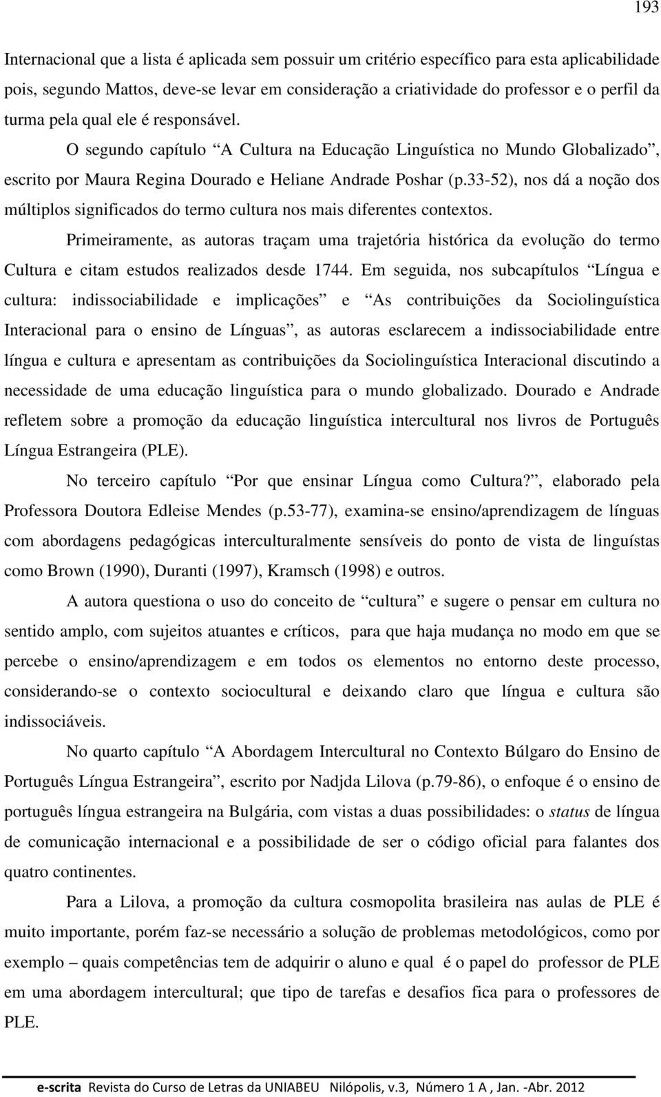 33-52), nos dá a noção dos múltiplos significados do termo cultura nos mais diferentes contextos.