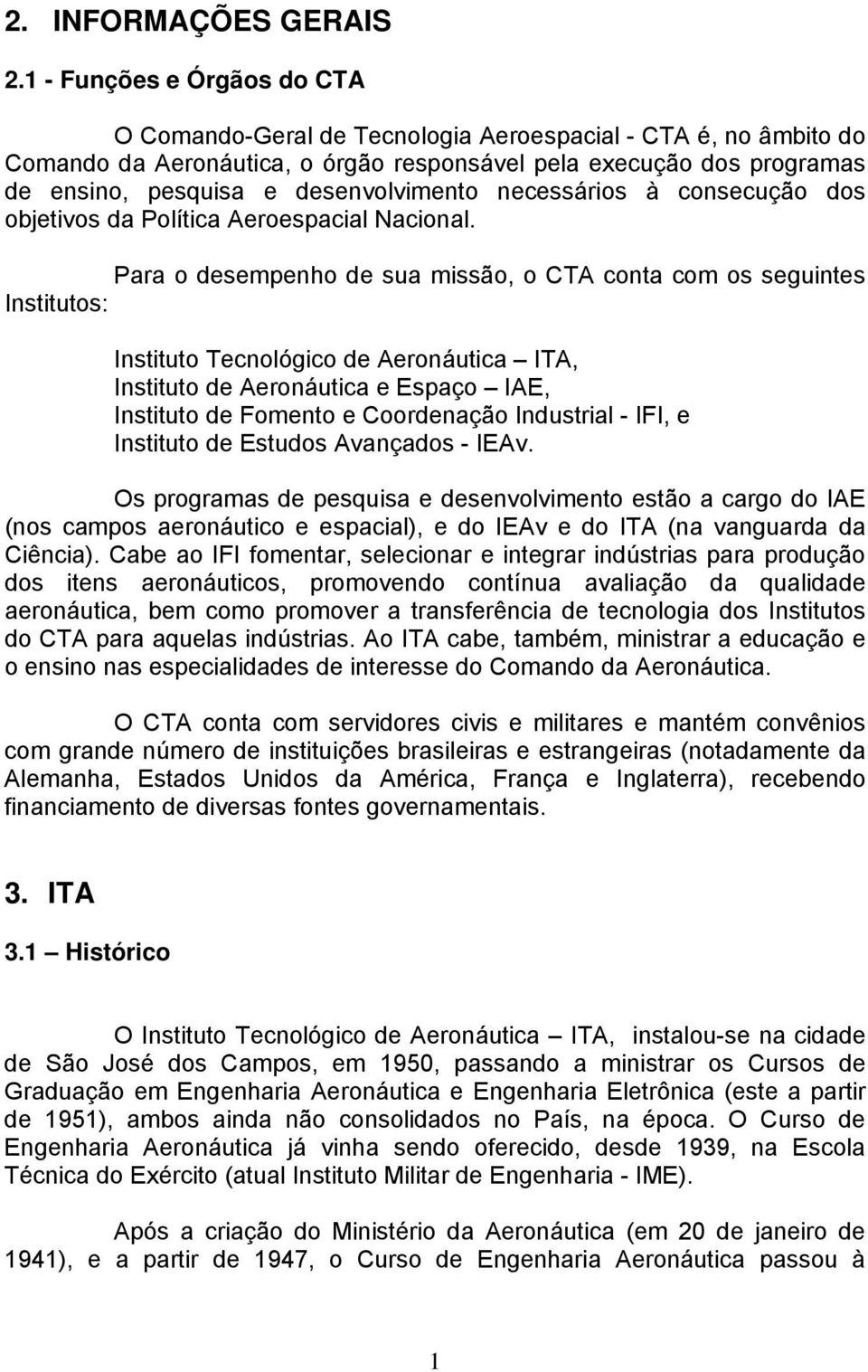 desenvolvimento necessários à consecução dos objetivos da Política Aeroespacial Nacional.