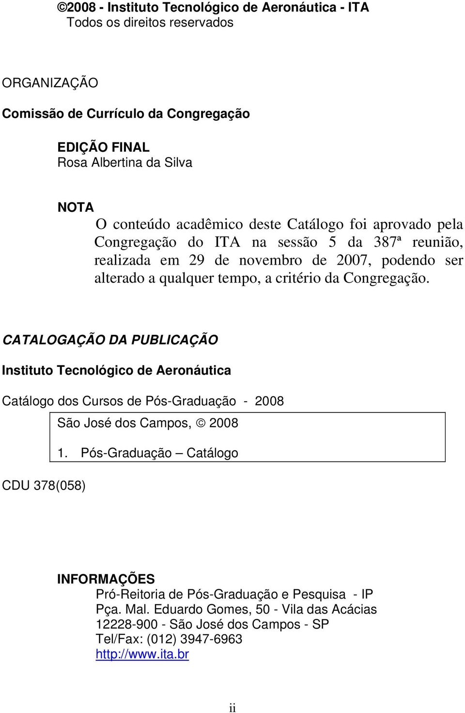 Congregação. CATALOGAÇÃO DA PUBLICAÇÃO Instituto Tecnológico de Aeronáutica Catálogo dos Cursos de Pós-Graduação - 2008 São José dos Campos, 2008 1.