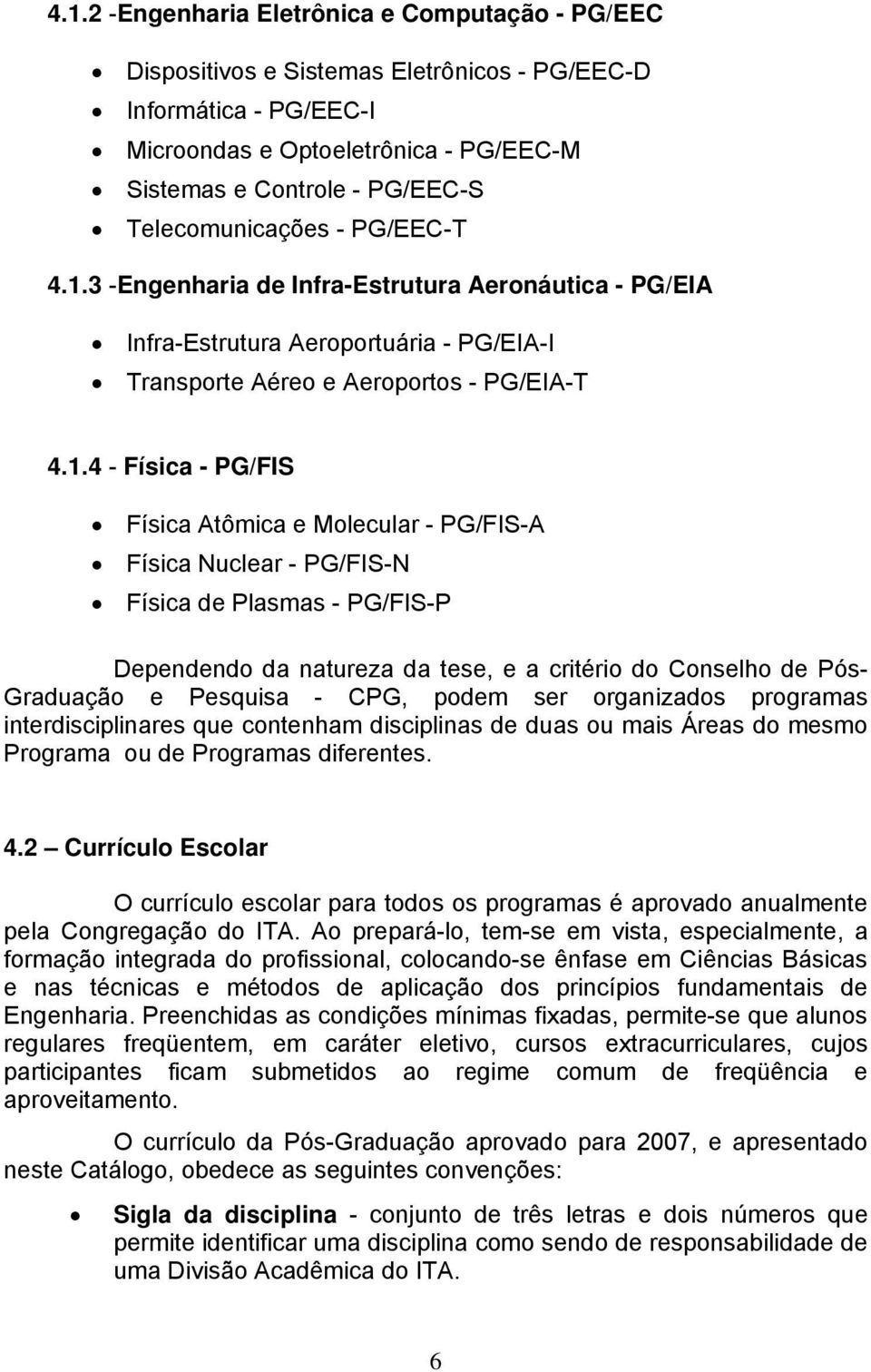 3 -Engenharia de Infra-Estrutura Aeronáutica - PG/EIA Infra-Estrutura Aeroportuária - PG/EIA-I Transporte Aéreo e Aeroportos - PG/EIA-T 4.1.