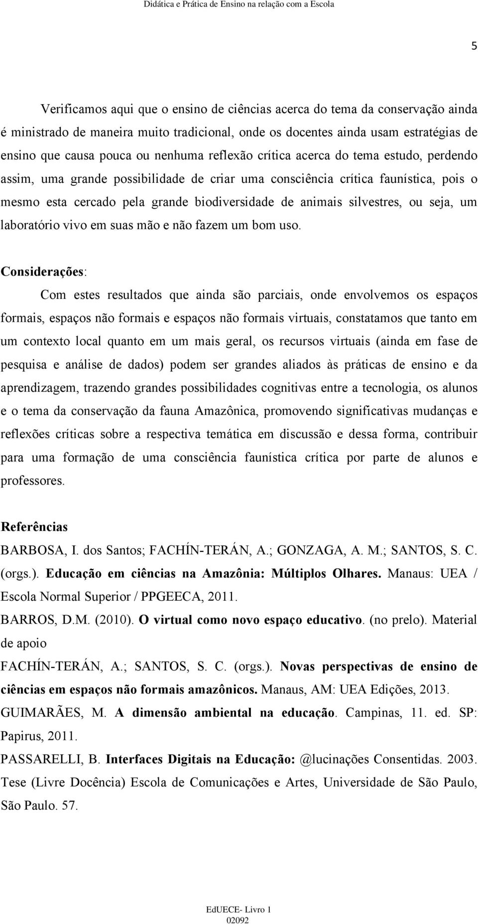 silvestres, ou seja, um laboratório vivo em suas mão e não fazem um bom uso.