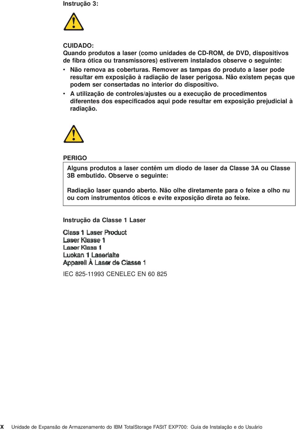 A utilização de controles/ajustes ou a execução de procedimentos diferentes dos especificados aqui pode resultar em exposição prejudicial à radiação.