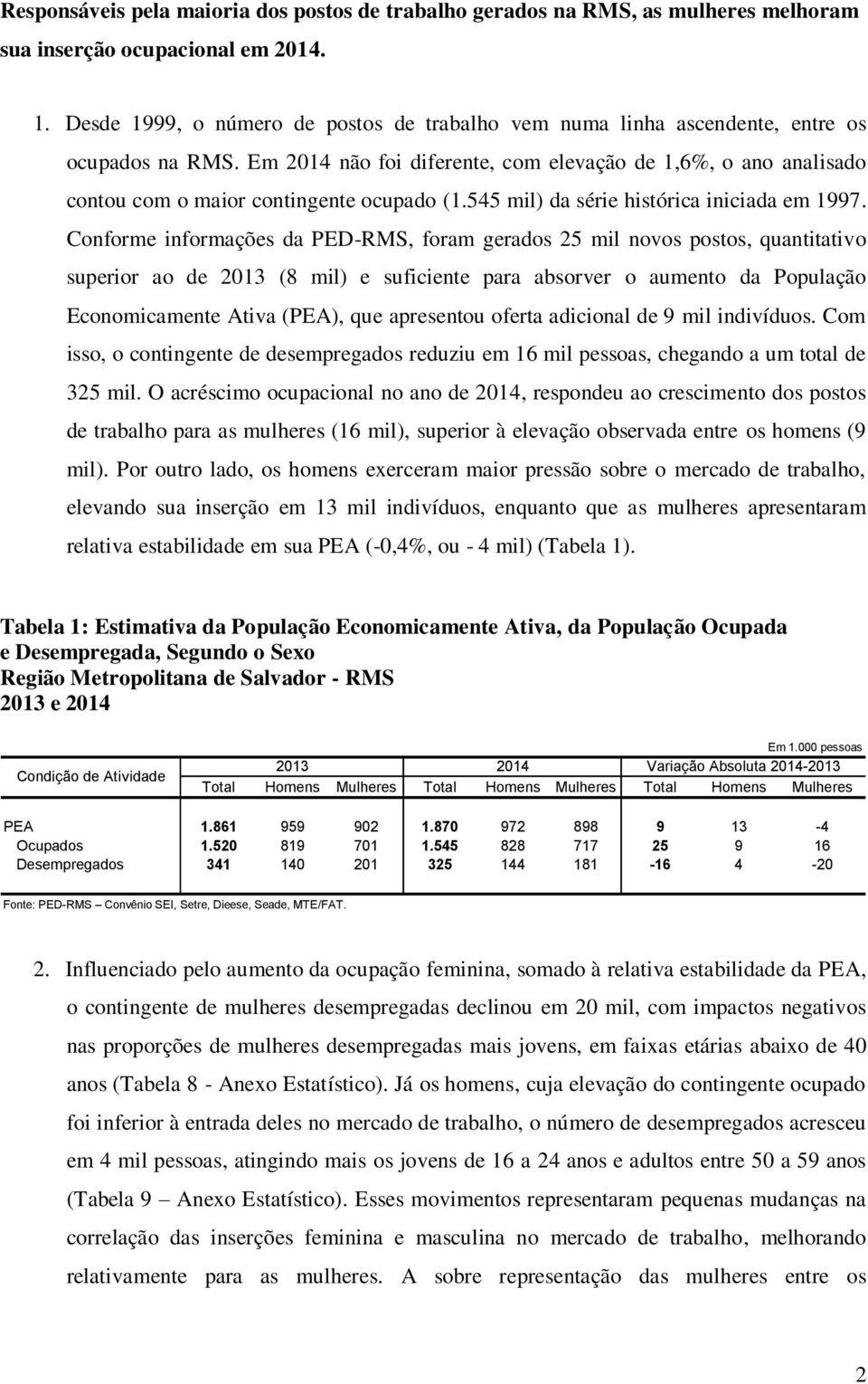 Em 2014 não foi diferente, com elevação de 1,6%, o ano analisado contou com o maior contingente ocupado (1.545 mil) da série histórica iniciada em 1997.