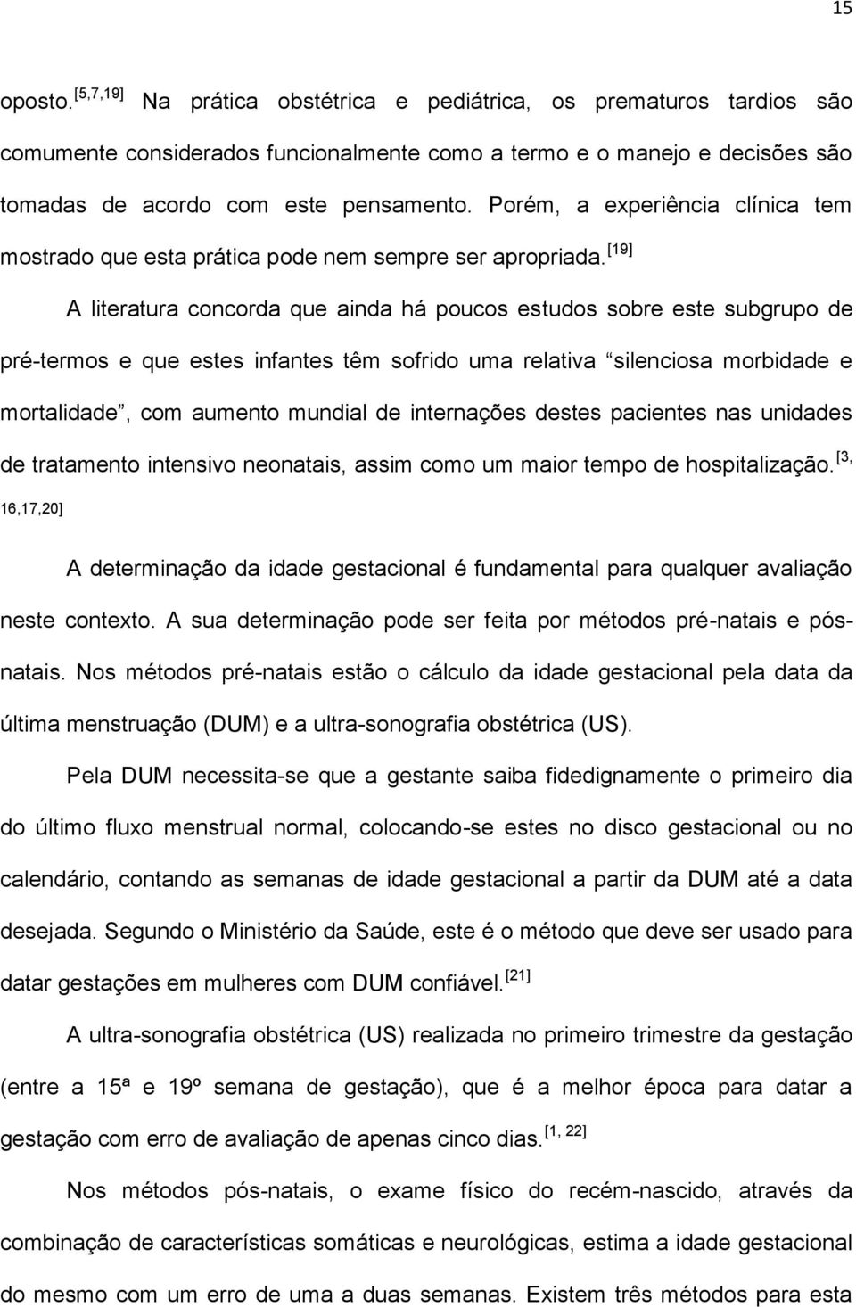 [19] A literatura concorda que ainda há poucos estudos sobre este subgrupo de pré-termos e que estes infantes têm sofrido uma relativa silenciosa morbidade e mortalidade, com aumento mundial de