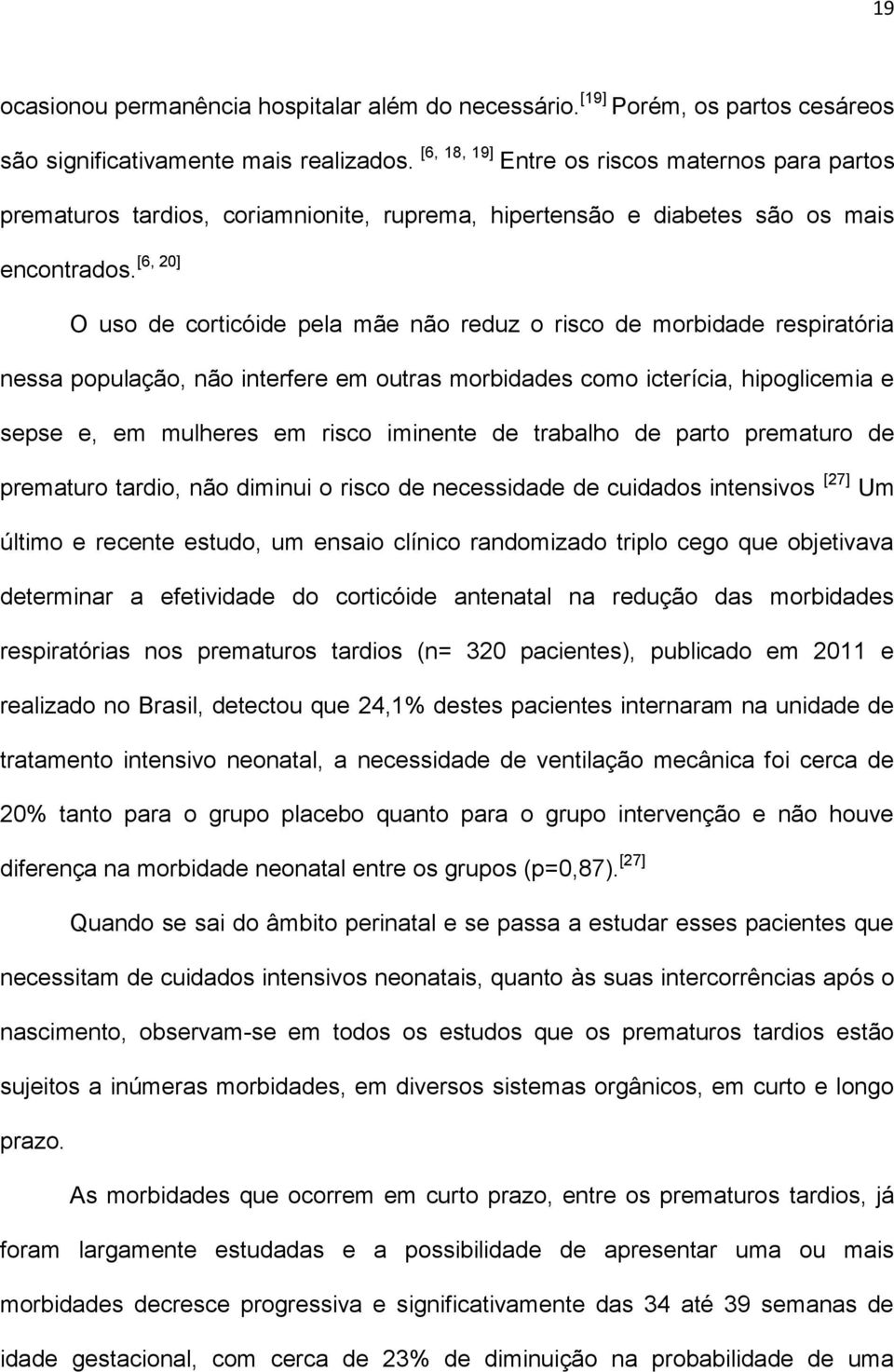 O uso de corticóide pela mãe não reduz o risco de morbidade respiratória nessa população, não interfere em outras morbidades como icterícia, hipoglicemia e sepse e, em mulheres em risco iminente de