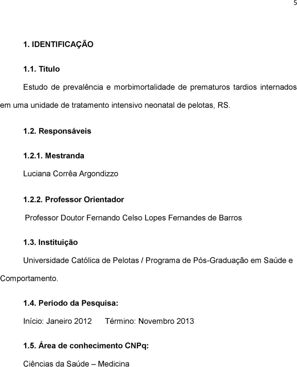 3. Instituição Universidade Católica de Pelotas / Programa de Pós-Graduação em Saúde e Comportamento. 1.4.