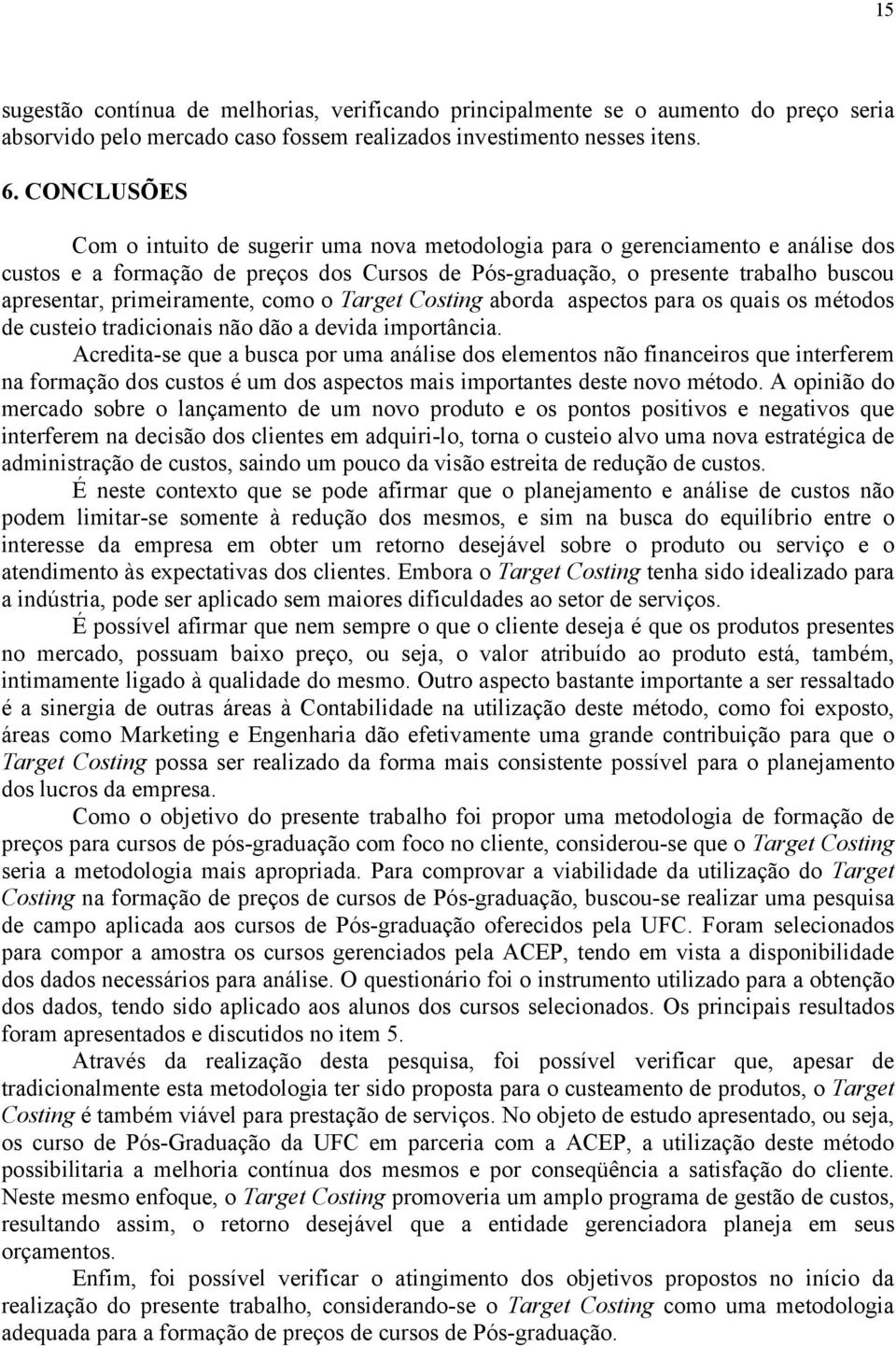 primeiramente, como o Target Costing aborda aspectos para os quais os métodos de custeio tradicionais não dão a devida importância.