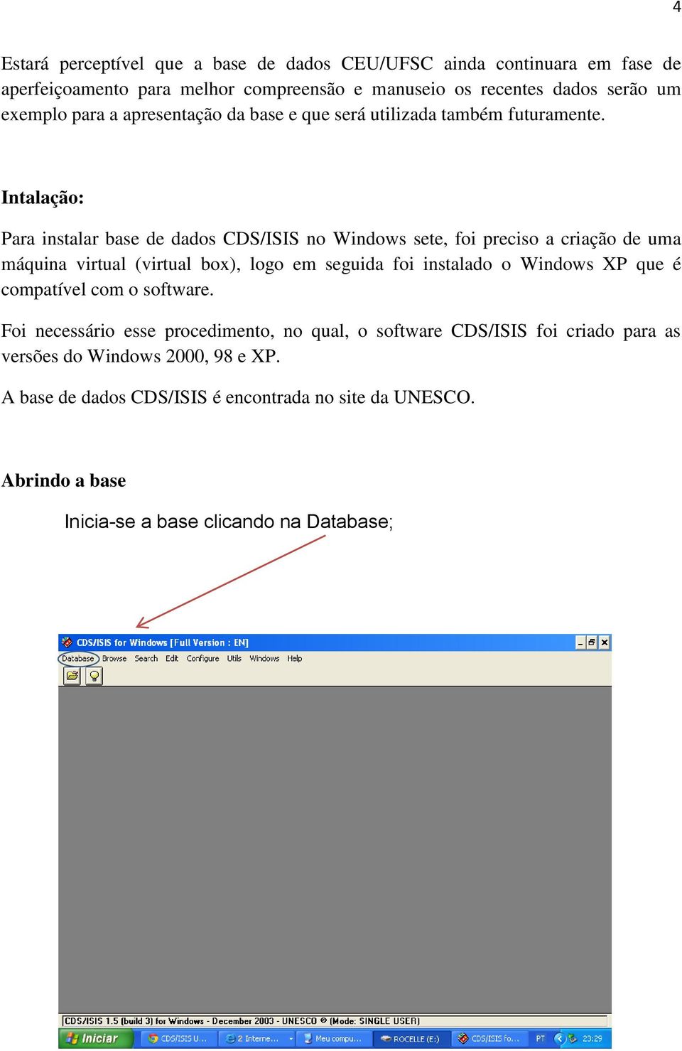 Intalação: Para instalar base de dados CDS/ISIS no Windows sete, foi preciso a criação de uma máquina virtual (virtual box), logo em seguida foi instalado o Windows